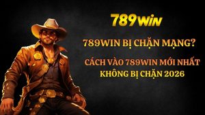 789win Bị Chặn Mạng? Cách Vào Nhanh Nhất 2026